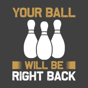 Your Ball Will Be Right Back