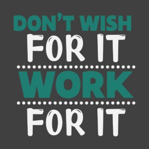 Don't Wish for It Work for It