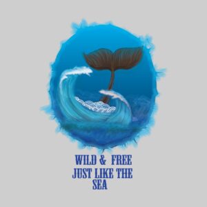 Wild & Free Just Like the Sea